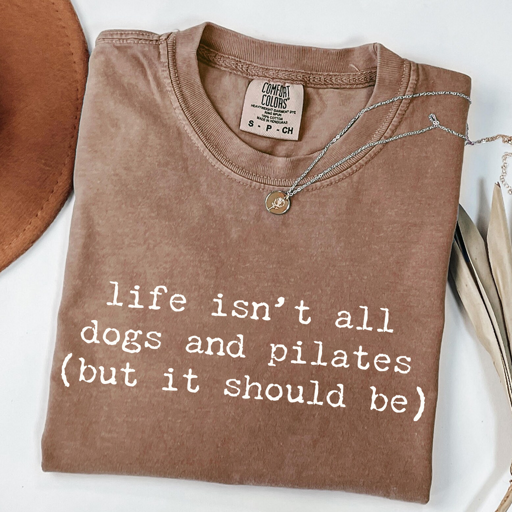 Life Isn't All Dogs and Pilates T-Shirt