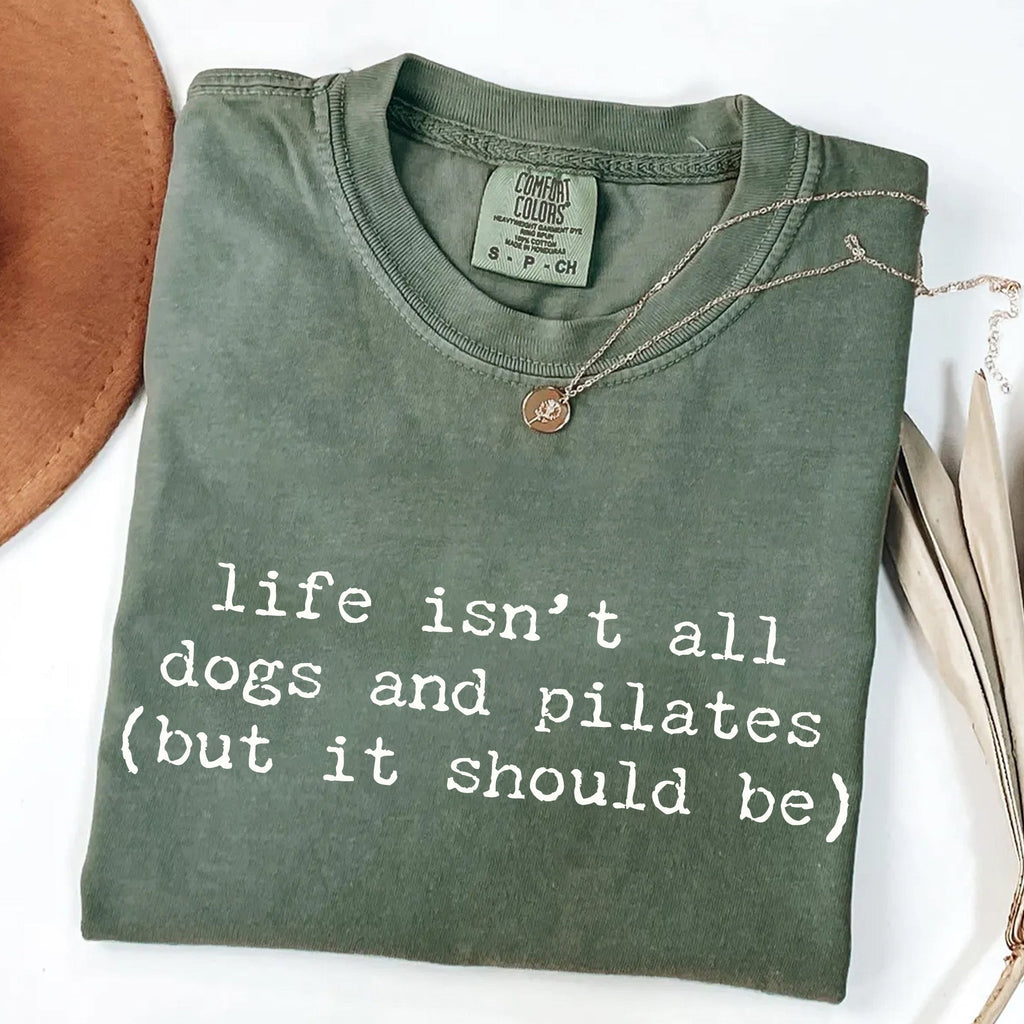 Life Isn't All Dogs and Pilates T-Shirt